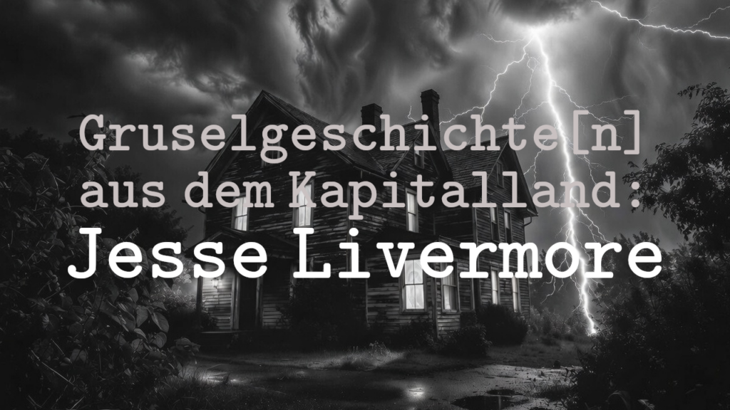 Gruselgeschichte[n] aus dem Kapitalland: Jesse Livermore